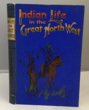 Indian Life In The Great North West - 